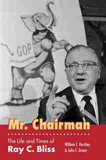 Mr. Chairman: The Life And Times Of Ray C. Bliss by William L. Hershey