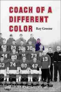 Coach Of A Different Color: One Man's Story Of Breaking Barriers In Football by Ray Greene