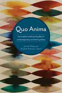 Quo Anima: Spirituality And Innovation In Contemporary Women's Poetry by Elizabeth Robinson