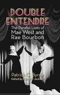 Double Entendre (hardback): The Parallel Lives of Mae West and Rae Bourbon by Patrick C. Byrne