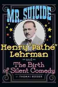 Mr. Suicide: Henry Pathé Lehrman and Th e Birth of Silent Comedy (hardback) by Thomas Reeder