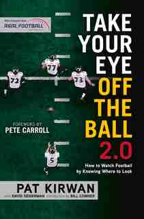 Take Your Eye Off The Ball 2.0: How To Watch Football By Knowing Where To Look by Pat Kirwan