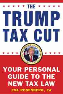 The Trump Tax Cut: Your Personal Guide To The New Tax Law by Eva Rosenberg