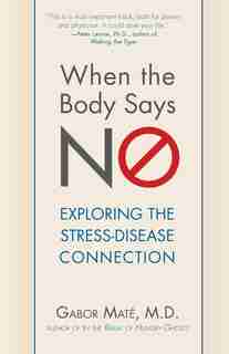 When The Body Says No: Understanding The Stress-disease Connection by Gabor Maté