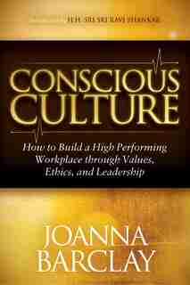 Conscious Culture: How To Build A High Performing Workplace Through Leadership, Values, And Ethics by Joanna Barclay