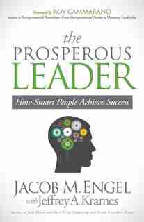 The Prosperous Leader: How Smart People Achieve Success by Jacob M. Engel