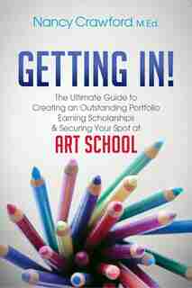 Getting In!: The Ultimate Guide To Creating An Outstanding Portfolio, Earning Scholarships And Securing Your Spo by Nancy Crawford