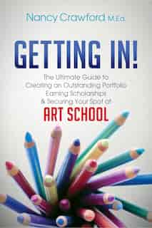 Getting In!: The Ultimate Guide To Creating An Outstanding Portfolio, Earning Scholarships And Securing Your Spo by Nancy Crawford