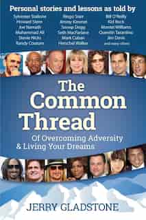 The Common Thread Of Overcoming Adversity And Living Your Dreams by Jerry Gladstone