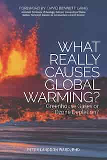 What Really Causes Global Warming?: Greenhouse Gases Or Ozone Depletion? by Peter Langdon Ward