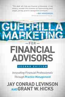 Guerrilla Marketing For Financial Advisors: Transforming Financial Professionals Through Practice Management by Jay Conrad Levinson