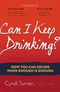 Can I Keep Drinking?: How You Can Decide When Enough Is Enough by Cyndi Turner