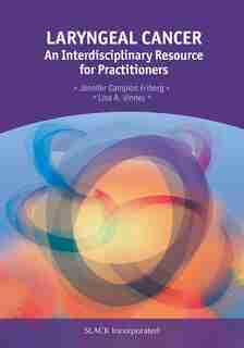 Laryngeal Cancer: An Interdisciplinary Resource For Practitioners by Jennifer Campion Friberg