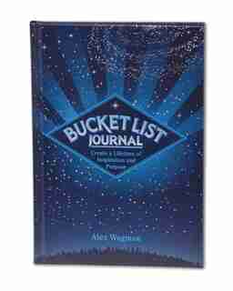 Bucket List Journal: Create a Lifetime of Inspiration and Purpose by Alex Wagman