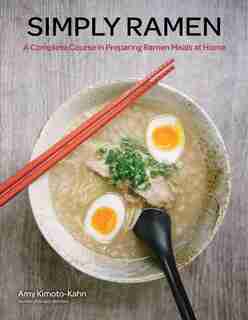 Simply Ramen: A Complete Course In Preparing Ramen Meals At Home by Amy Kimoto-kahn