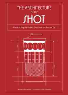 The Architecture Of The Shot: Crafting The Perfect Shot From The Bottom Up by Paul Knorr