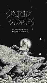 Sketchy Stories: The Sketchbook Art Of Kerby Rosanes by Kerby Rosanes