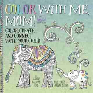 COLOR WITH ME MOM: Color, Create, And Connect With Your Child by Jasmine Narayan