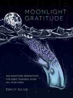 Moonlight Gratitude: 365 Nighttime Meditations For Deep, Tranquil Sleep All Year Long by Emily Silva