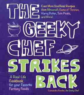 The Geeky Chef Strikes Back: Even More Unofficial Recipes From Minecraft, Game Of Thrones, Harry Potter, Twin Peaks, And More! by Cassandra Reeder