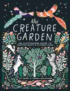 The Creature Garden: An Illustrator's Guide To Beautiful Beasts & Fictional Fauna by Zanna Goldhawk