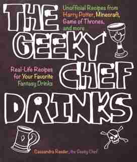 The Geeky Chef Drinks: Unofficial Cocktail Recipes From Game Of Thrones, Legend Of Zelda, Star Trek, And More by Cassandra Reeder