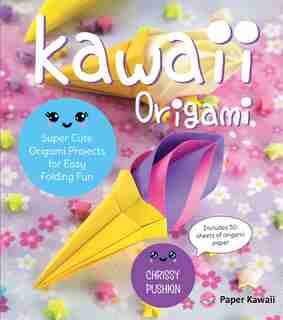 Kawaii Origami: Super Cute Origami Projects For Easy Folding Fun by Chrissy Pushkin
