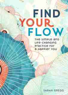 Find Your Flow: The Simple And Life-changing Practice For A Happier You by Sarah Gregg