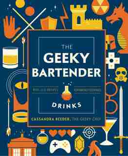 The Geeky Bartender Drinks: Real-life Recipes For Fantasy Cocktails by Cassandra Reeder