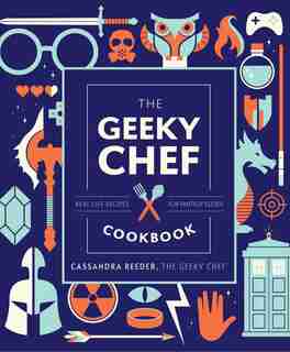 The Geeky Chef Cookbook: Real-life Recipes For Fantasy Foods by Cassandra Reeder