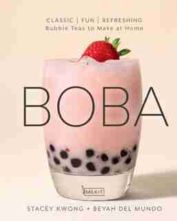 Boba: Classic, Fun, Refreshing - Bubble Teas To Make At Home by Stacey Kwong