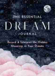 The Essential Dream Journal: Record & Interpret The Hidden Meanings In Your Dreams by Editors Of Rock Point
