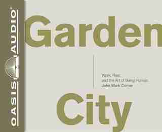 Garden City (library Edition): Work, Rest, And The Art Of Being Human. by John Mark Comer