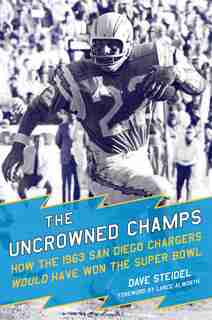 The Uncrowned Champs: How the 1963 San Diego Chargers Would Have Won the Super Bowl by Dave Steidel