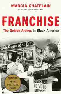 Franchise: The Golden Arches In Black America by Marcia Chatelain
