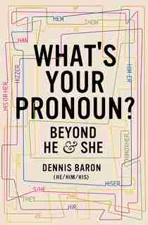 What's Your Pronoun?: Beyond He And She by Dennis Baron
