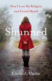 Shunned: How I Lost My Religion And Found Myself by Linda A. Curtis