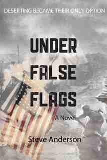 Under False Flags: A Novel by Steve Anderson