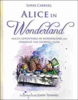 Alice In Wonderland: Alice's Adventures In Wonderland And Through The Looking Glass by Lewis Carroll