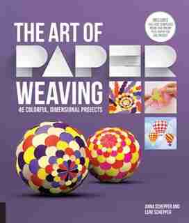 The Art Of Paper Weaving: 46 Colorful, Dimensional Projects--includes Full-size Templates Inside & Online Plus Practice Paper by Anna Schepper