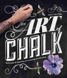 The Art Of Chalk: Techniques And Inspiration For Creating Art With Chalk by Tracy Lee Stum