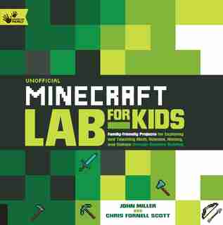 Unofficial Minecraft Lab For Kids: Family-friendly Projects For Exploring And Teaching Math, Science, History, And Culture Through Cre by John Miller