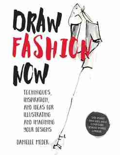 Draw Fashion Now: Techniques, Inspiration, And Ideas For Illustrating And Imagining Your Designs - With Fashion Paper by Danielle Meder