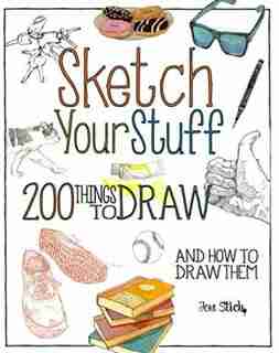 Sketch Your Stuff: 200 Things To Draw And How To Draw Them by Jon Stich