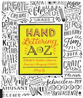 Hand Lettering A To Z: A World Of Creative Ideas For Drawing And Designing Alphabets by Abbey Sy