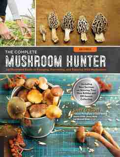 The Complete Mushroom Hunter, Revised: Illustrated Guide To Foraging, Harvesting, And Enjoying Wild Mushrooms - Including New Sections On by Gary Lincoff
