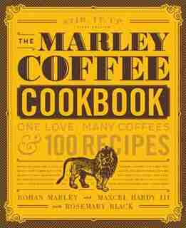 The Marley Coffee Cookbook: One Love, Many Coffees, And 100 Recipes by Rohan Marley