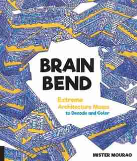 Brain Bend: Extreme Architecture Mazes To Decode And Color by Mister Mourao