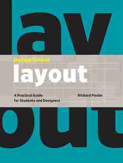 Design School: Layout: A Practical Guide For Students And Designers by Richard Poulin