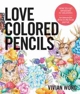 Love Colored Pencils: How To Get Awesome At Drawing: An Interactive Draw-in-the-book Journal by Vivian Wong